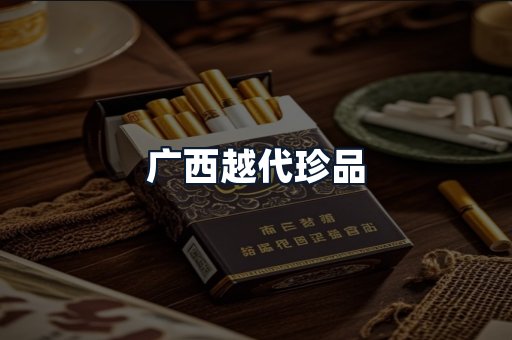 广西越代珍品